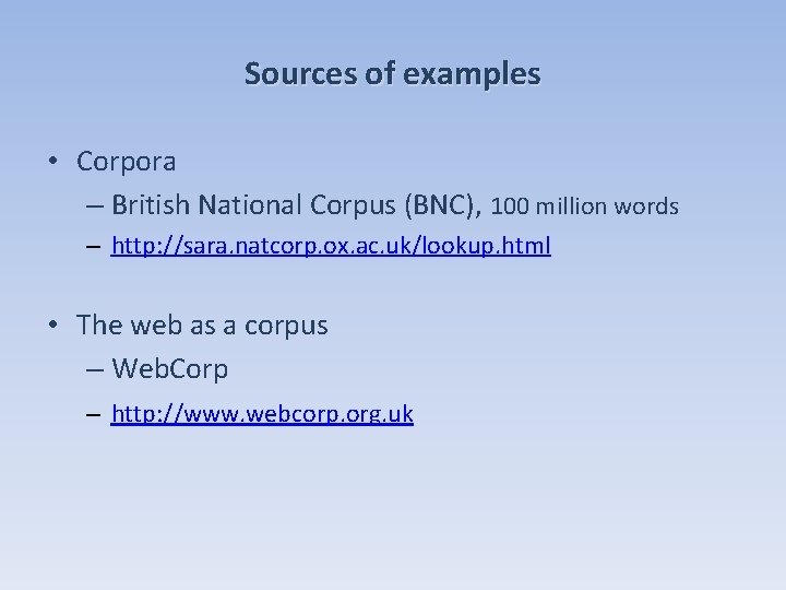 Sources of examples • Corpora – British National Corpus (BNC), 100 million words –