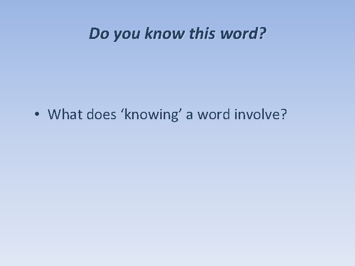 Do you know this word? • What does ‘knowing’ a word involve? 