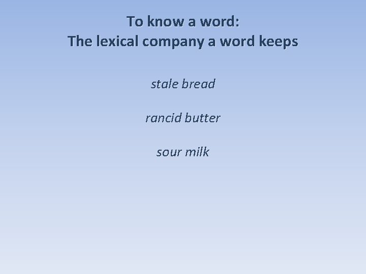 To know a word: The lexical company a word keeps stale bread rancid butter