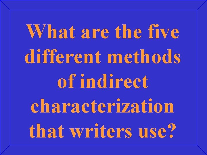 What are the five different methods of indirect characterization that writers use? 