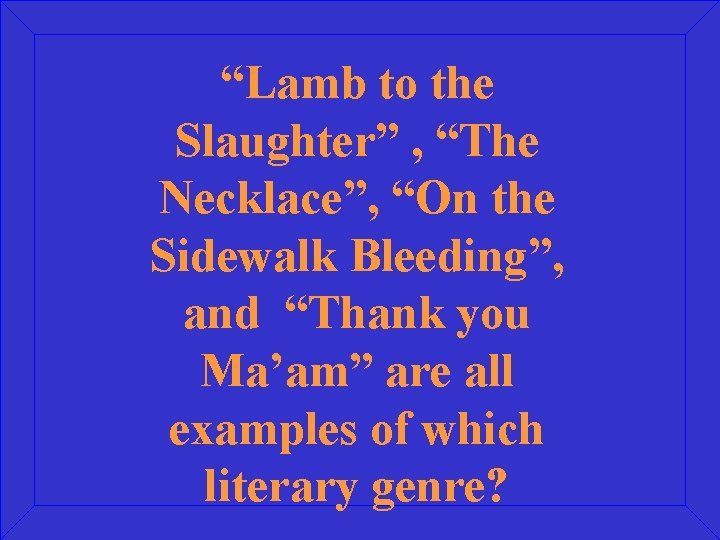 “Lamb to the Slaughter” , “The Necklace”, “On the Sidewalk Bleeding”, and “Thank you