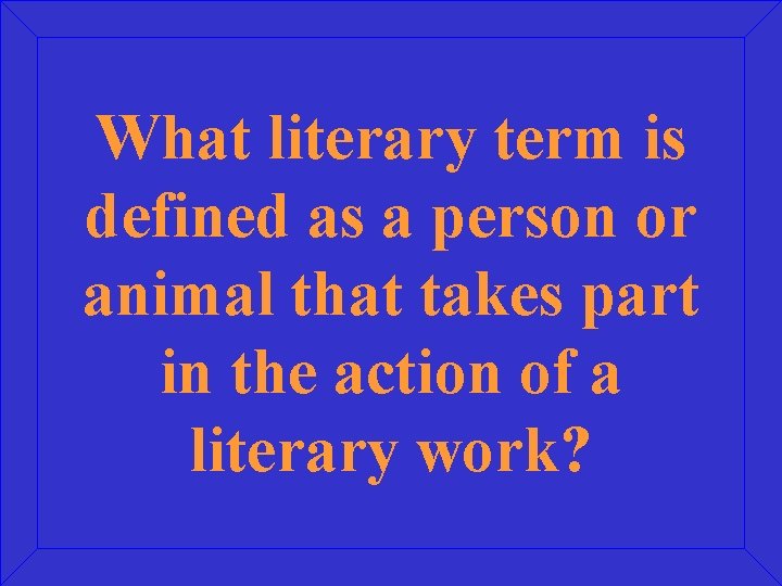 What literary term is defined as a person or animal that takes part in