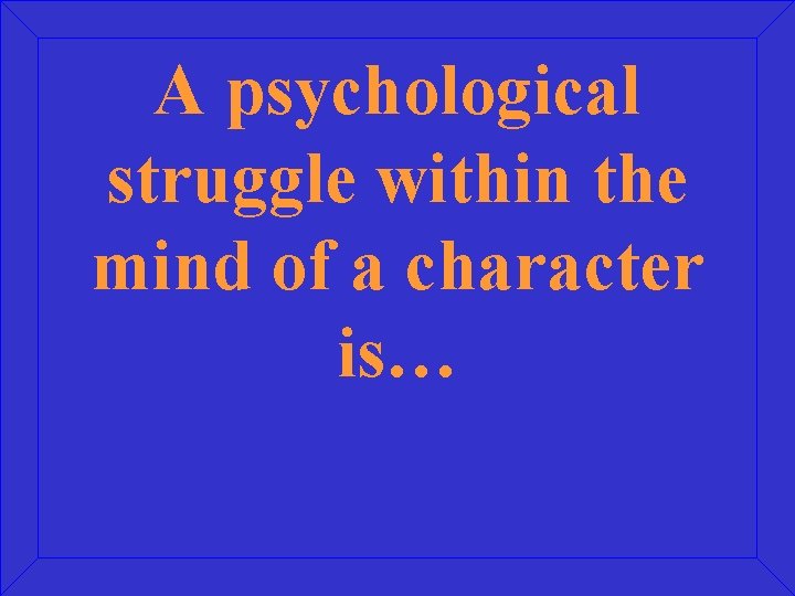 A psychological struggle within the mind of a character is… 