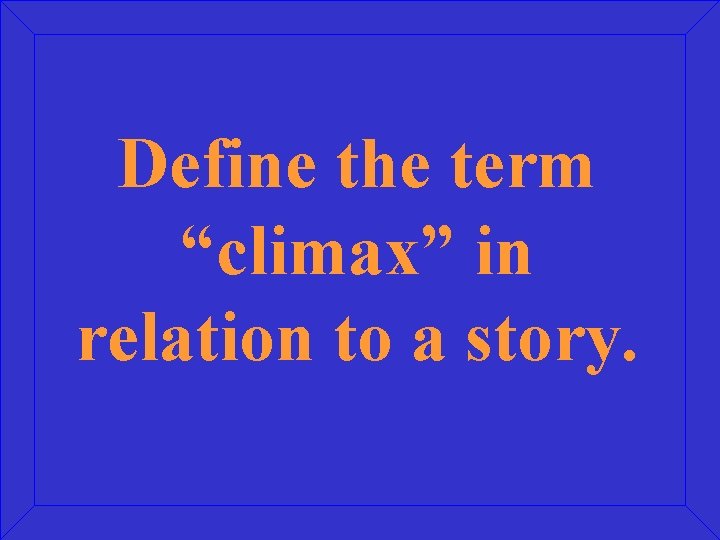 Define the term “climax” in relation to a story. 