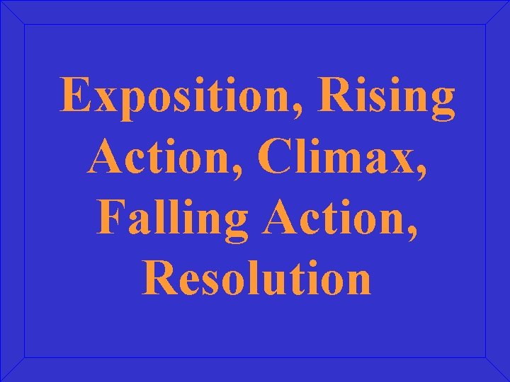 Exposition, Rising Action, Climax, Falling Action, Resolution 