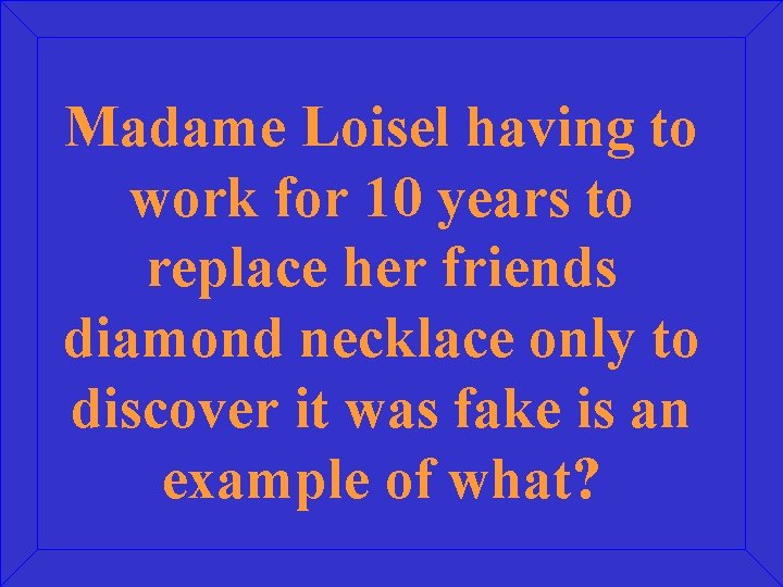 Madame Loisel having to work for 10 years to replace her friends diamond necklace