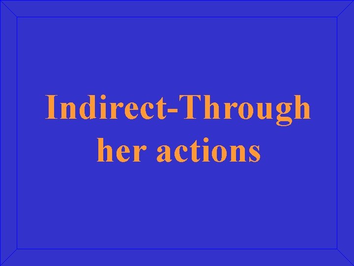 Indirect-Through her actions 