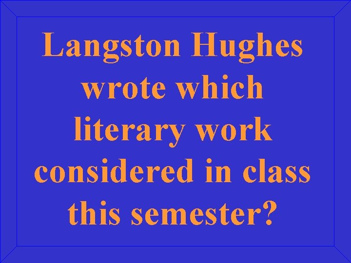 Langston Hughes wrote which literary work considered in class this semester? 