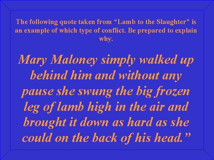 The following quote taken from “Lamb to the Slaughter” is an example of which