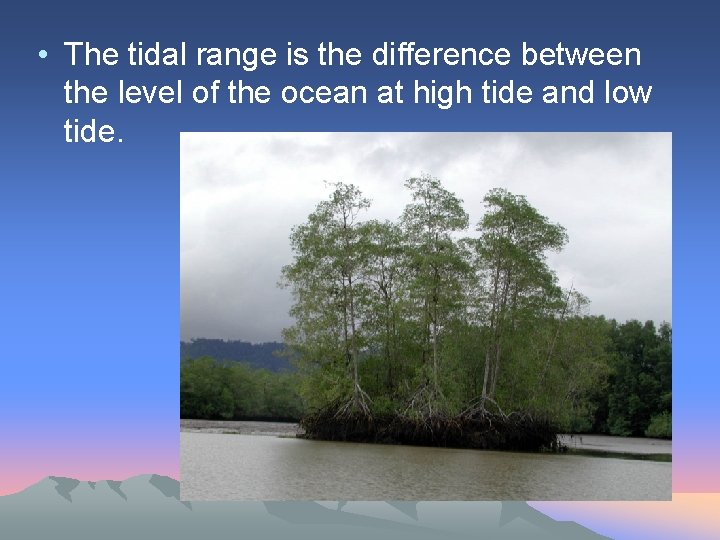  • The tidal range is the difference between the level of the ocean