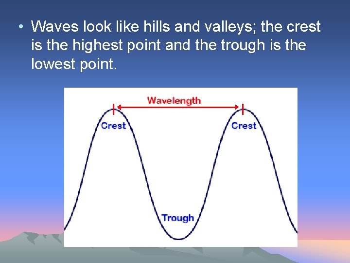  • Waves look like hills and valleys; the crest is the highest point