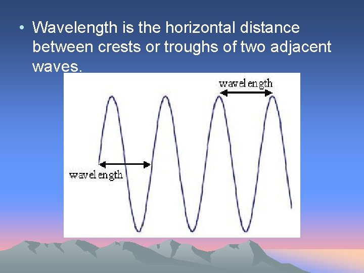  • Wavelength is the horizontal distance between crests or troughs of two adjacent