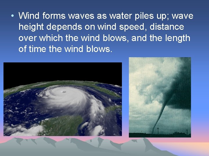  • Wind forms waves as water piles up; wave height depends on wind