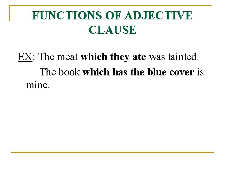 FUNCTIONS OF ADJECTIVE CLAUSE EX: The meat which they ate was tainted. The book