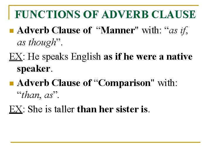 FUNCTIONS OF ADVERB CLAUSE Adverb Clause of “Manner" with: “as if, as though”. EX: