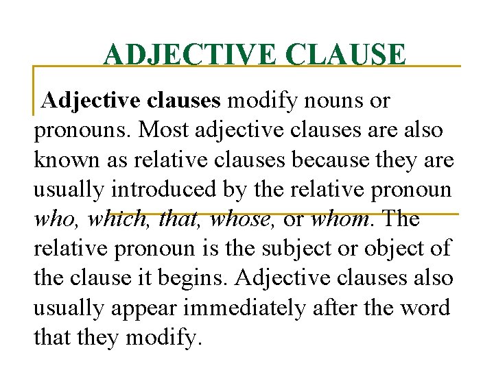 ADJECTIVE CLAUSE Adjective clauses modify nouns or pronouns. Most adjective clauses are also known