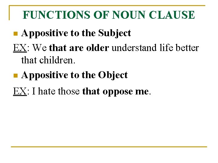 FUNCTIONS OF NOUN CLAUSE Appositive to the Subject EX: We that are older understand