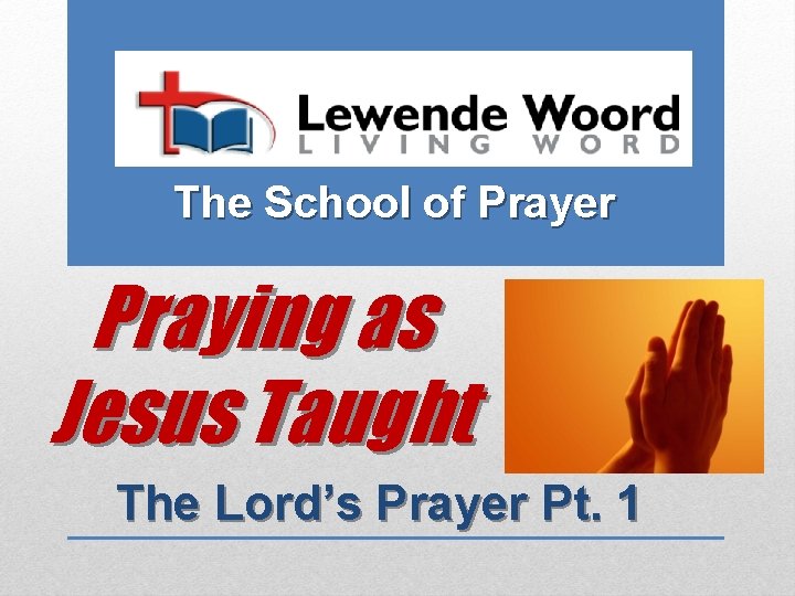 The School of Prayer Praying as Jesus Taught The Lord’s Prayer Pt. 1 