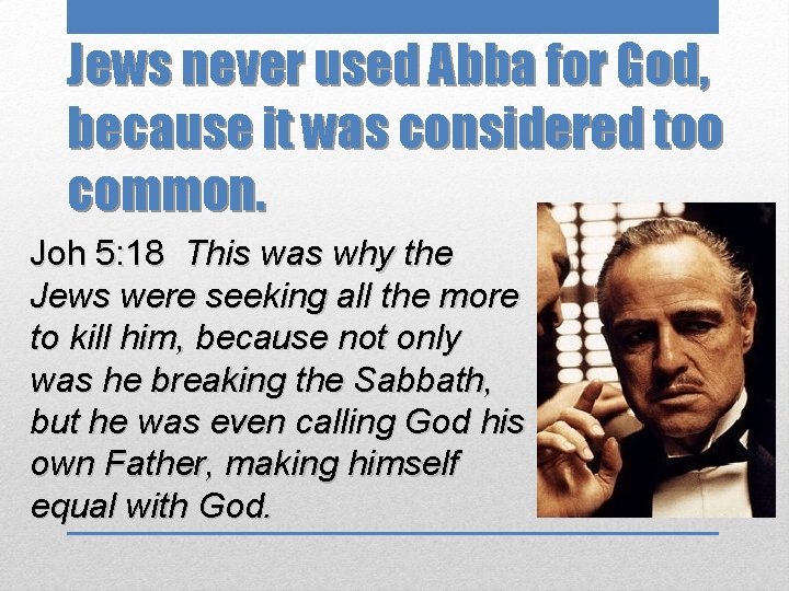 Jews never used Abba for God, because it was considered too common. Joh 5: