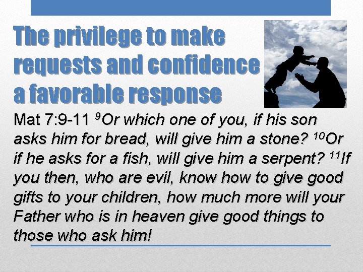 The privilege to make requests and confidence of a favorable response Mat 7: 9