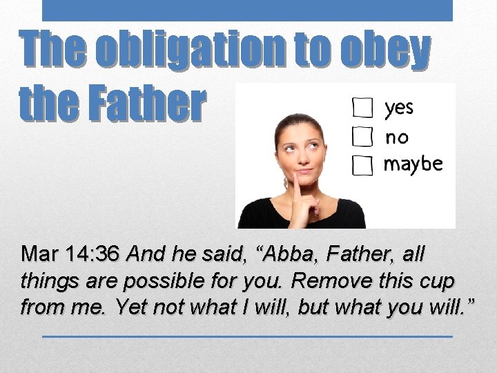 The obligation to obey the Father Mar 14: 36 And he said, “Abba, Father,