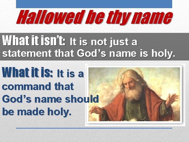 Hallowed be thy name What it isn’t: It is not just a statement that