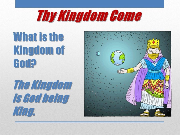 Thy Kingdom Come What is the Kingdom of God? The Kingdom is God being