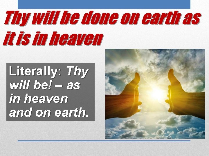 Thy will be done on earth as it is in heaven Literally: Thy will