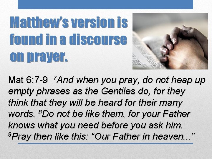 Matthew’s version is found in a discourse on prayer. Mat 6: 7 -9 7