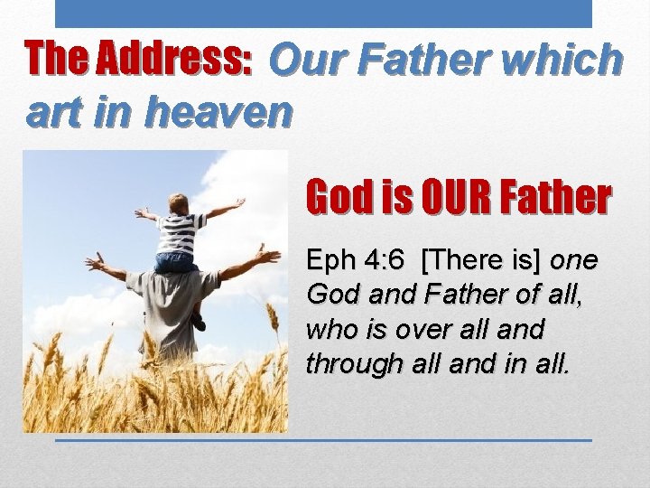 The Address: Our Father which art in heaven God is OUR Father Eph 4: