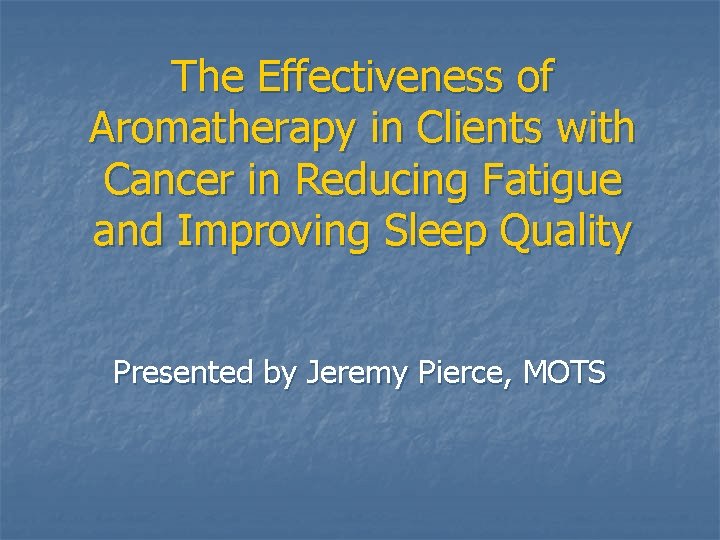 The Effectiveness of Aromatherapy in Clients with Cancer in Reducing Fatigue and Improving Sleep