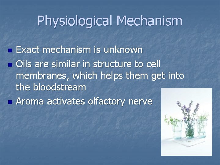 Physiological Mechanism n n n Exact mechanism is unknown Oils are similar in structure