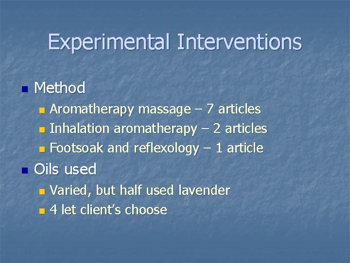 Experimental Interventions n Method Aromatherapy massage – 7 articles n Inhalation aromatherapy – 2