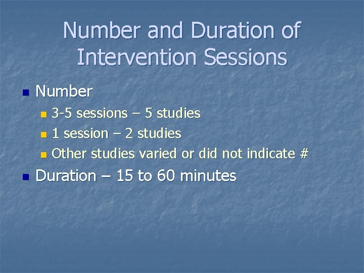 Number and Duration of Intervention Sessions n Number 3 -5 sessions – 5 studies