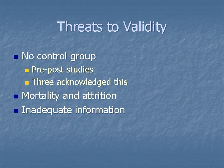 Threats to Validity n No control group Pre-post studies n Three acknowledged this n