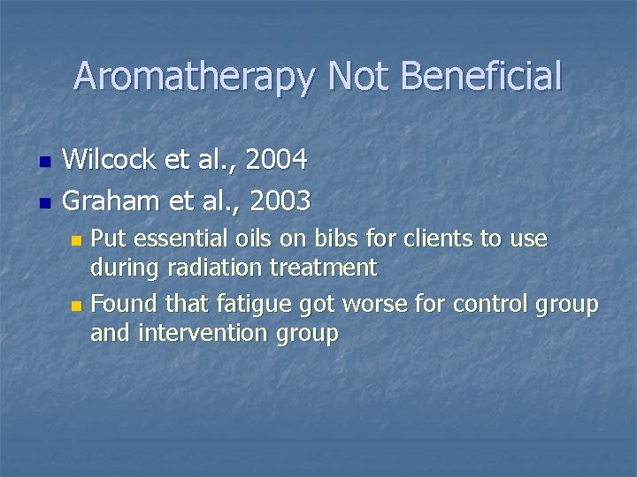 Aromatherapy Not Beneficial n n Wilcock et al. , 2004 Graham et al. ,