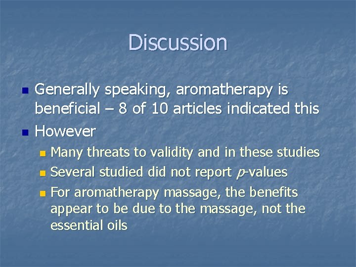 Discussion n n Generally speaking, aromatherapy is beneficial – 8 of 10 articles indicated