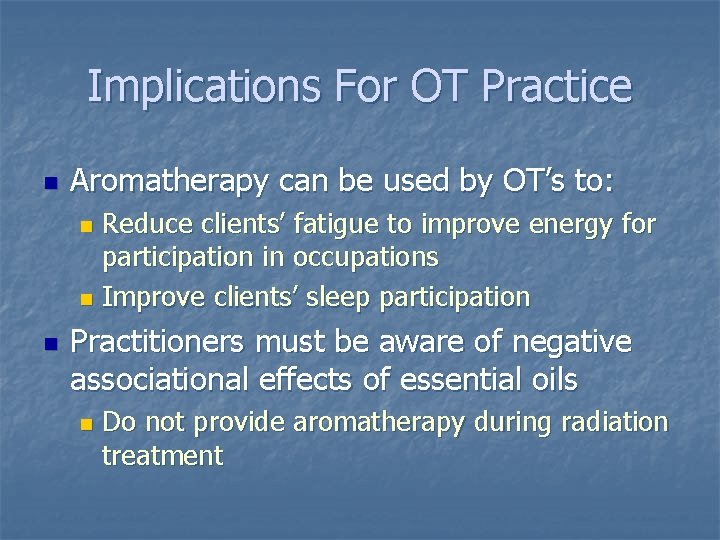 Implications For OT Practice n Aromatherapy can be used by OT’s to: Reduce clients’