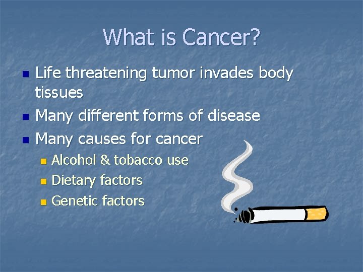 What is Cancer? n n n Life threatening tumor invades body tissues Many different