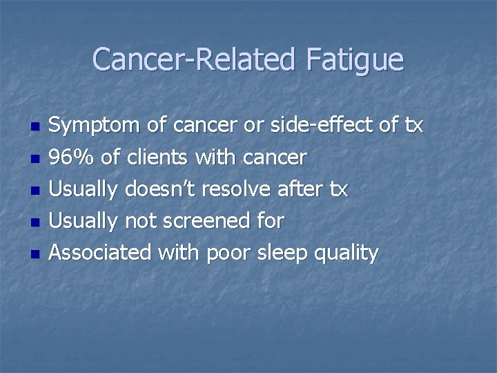 Cancer-Related Fatigue n n n Symptom of cancer or side-effect of tx 96% of