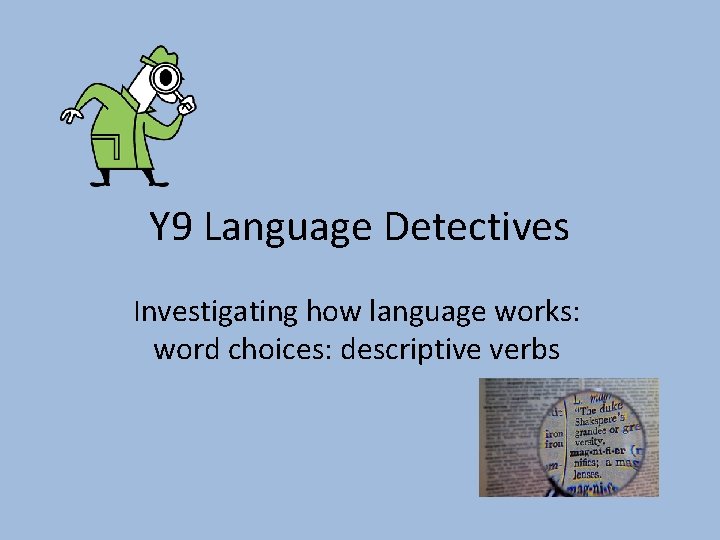 Y 9 Language Detectives Investigating how language works: word choices: descriptive verbs 