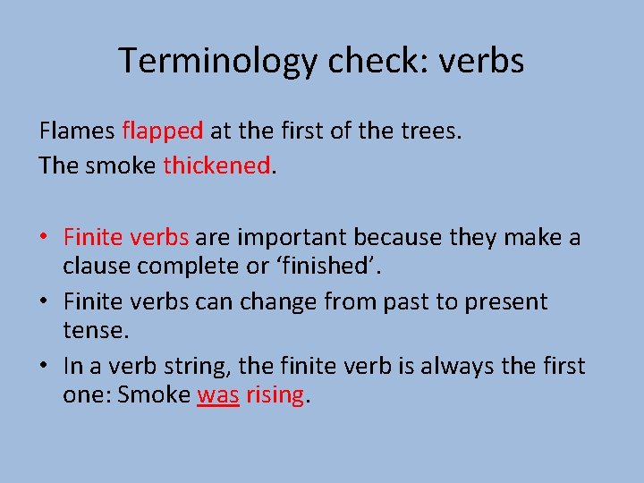 Terminology check: verbs Flames flapped at the first of the trees. The smoke thickened.