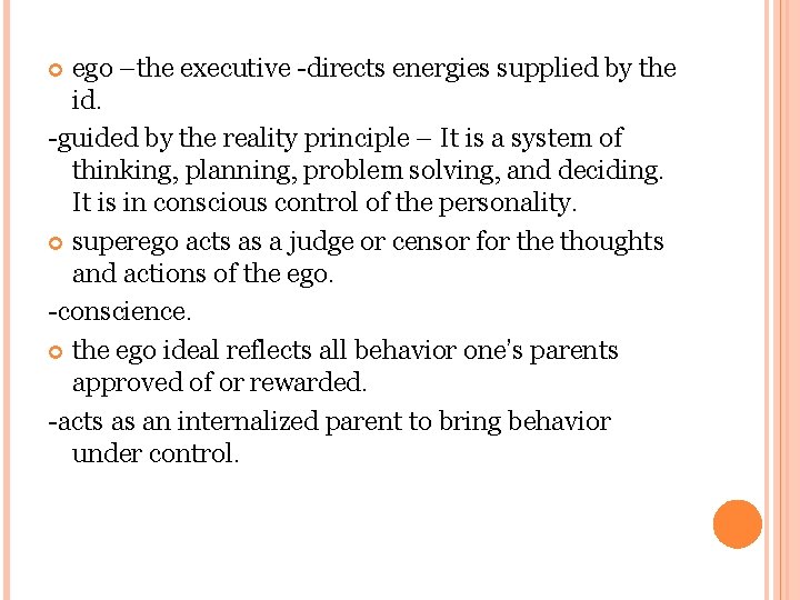 ego –the executive -directs energies supplied by the id. -guided by the reality principle ego –the executive -directs energies supplied by the id. -guided by the reality principle