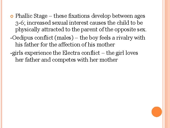 Phallic Stage – these fixations develop between ages 3 -6; increased sexual interest causes