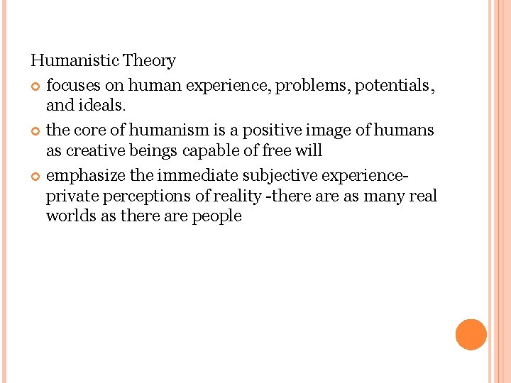 Humanistic Theory focuses on human experience, problems, potentials, and ideals. the core of humanism