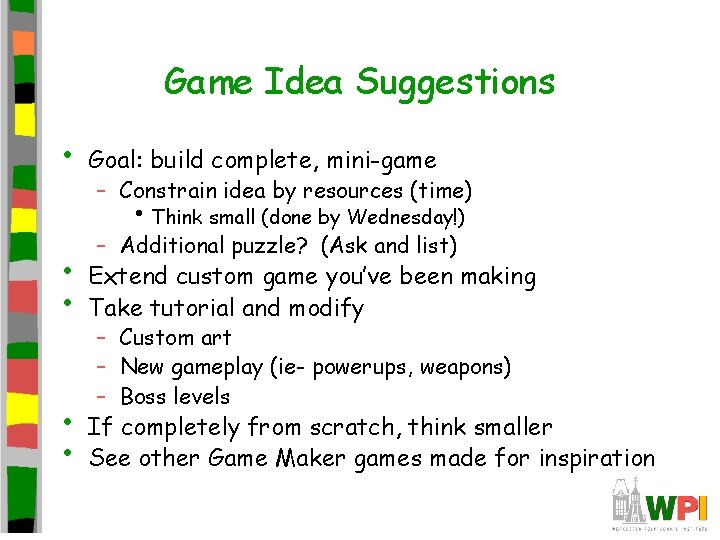 Game Idea Suggestions • Goal: build complete, mini-game – Constrain idea by resources (time)