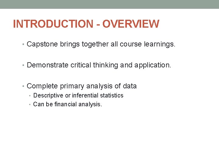 INTRODUCTION - OVERVIEW • Capstone brings together all course learnings. • Demonstrate critical thinking