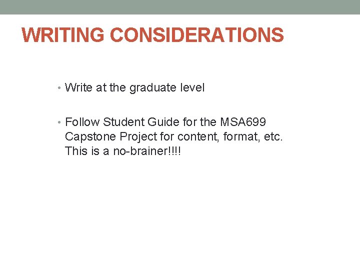 WRITING CONSIDERATIONS • Write at the graduate level • Follow Student Guide for the