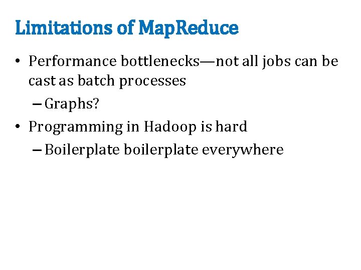 Limitations of Map. Reduce • Performance bottlenecks—not all jobs can be cast as batch