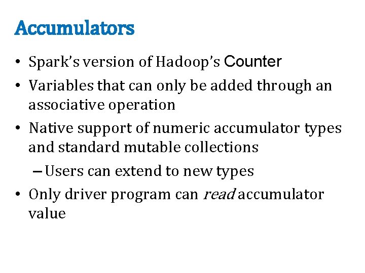 Accumulators • Spark’s version of Hadoop’s Counter • Variables that can only be added